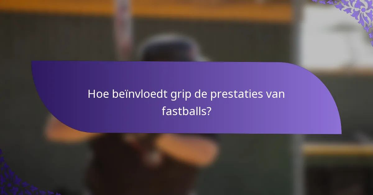 Hoe beïnvloedt grip de prestaties van fastballs?