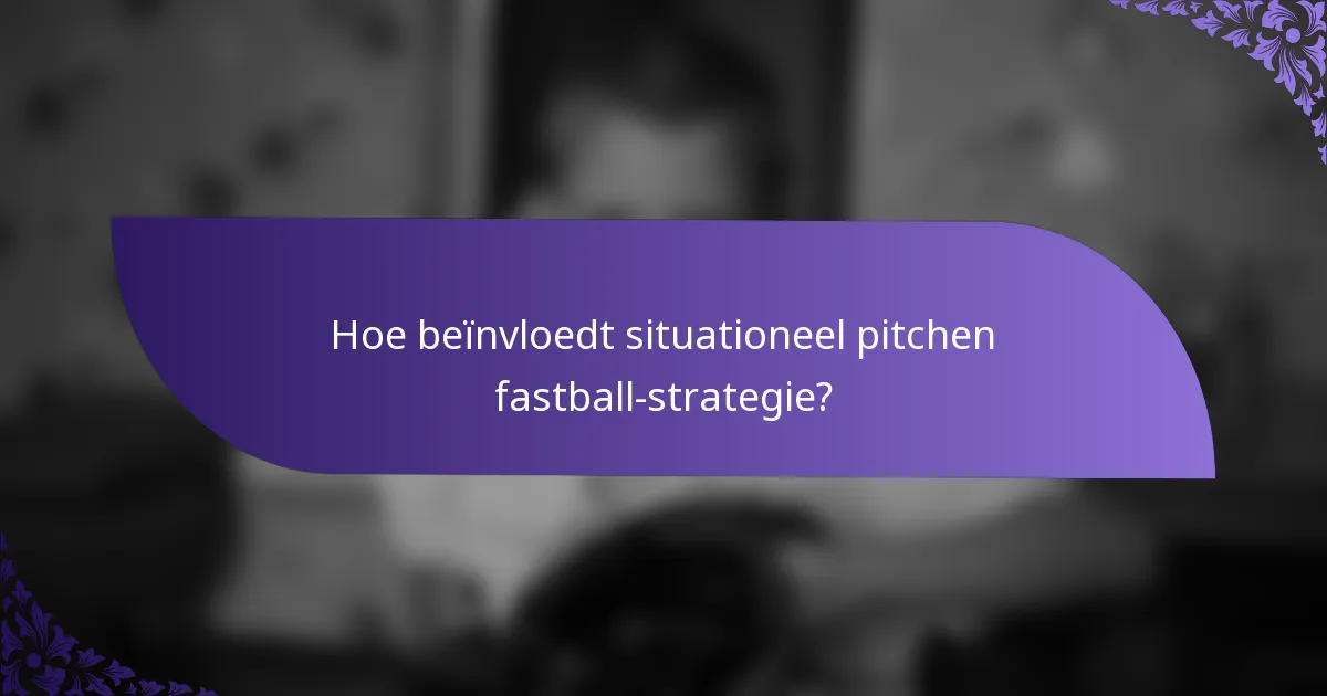 Hoe beïnvloedt situationeel pitchen fastball-strategie?
