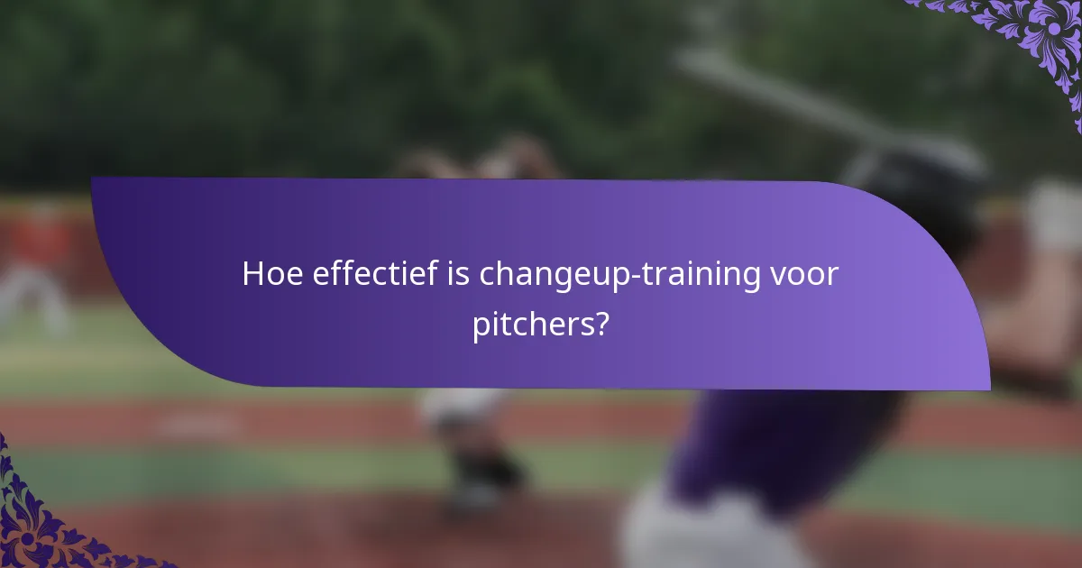 Hoe effectief is changeup-training voor pitchers?