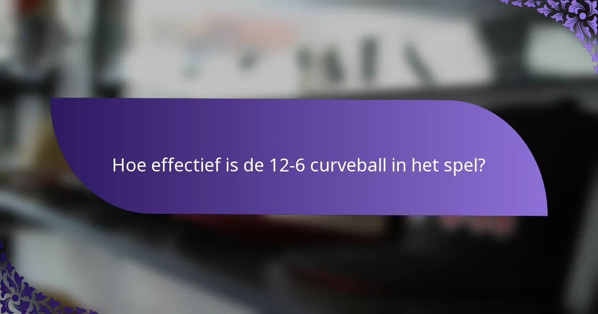 Hoe effectief is de 12-6 curveball in het spel?