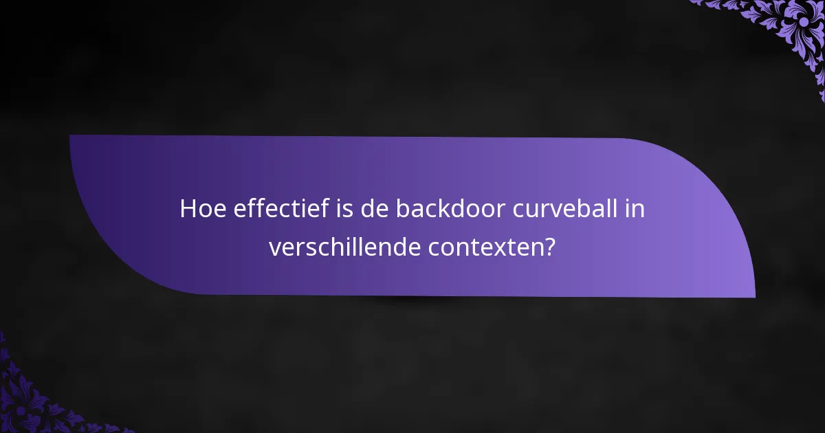 Hoe effectief is de backdoor curveball in verschillende contexten?