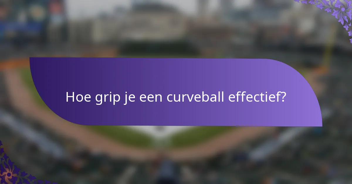 Hoe grip je een curveball effectief?
