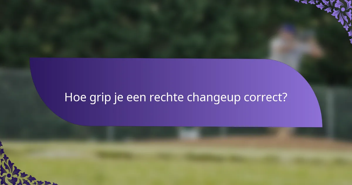 Hoe grip je een rechte changeup correct?