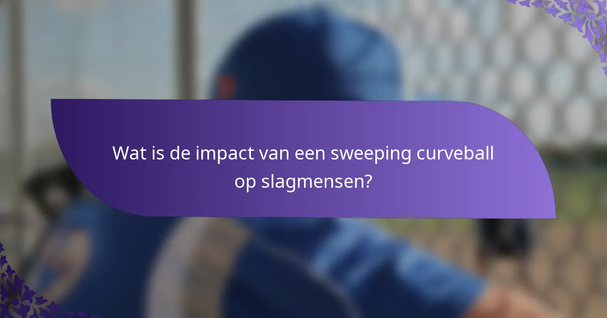 Wat is de impact van een sweeping curveball op slagmensen?
