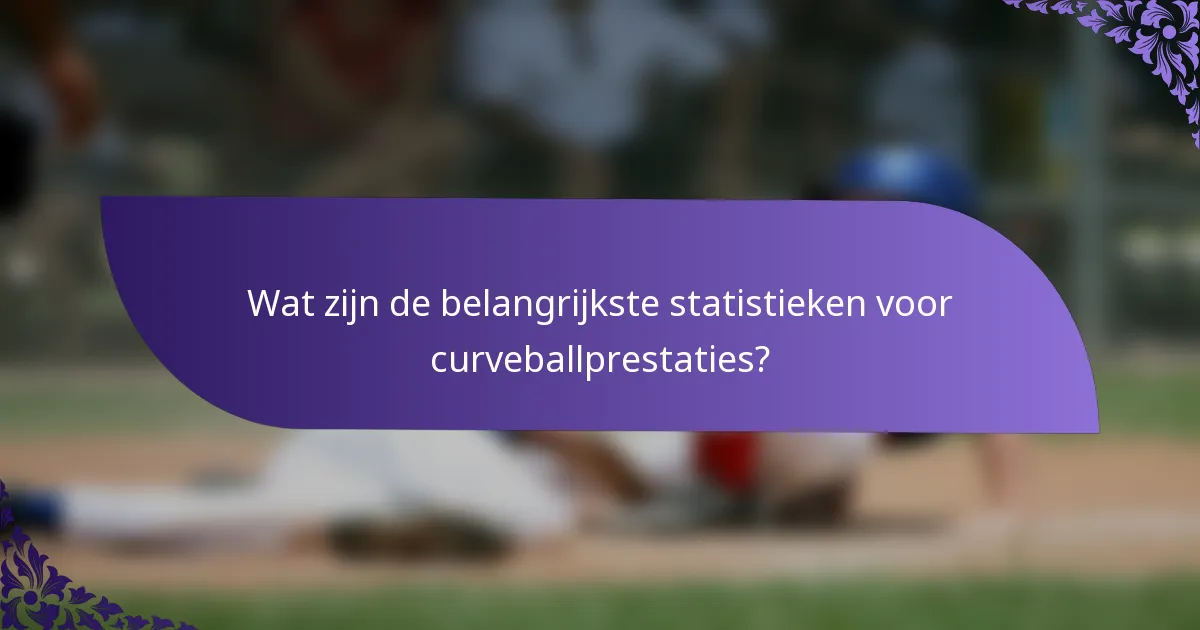 Wat zijn de belangrijkste statistieken voor curveballprestaties?