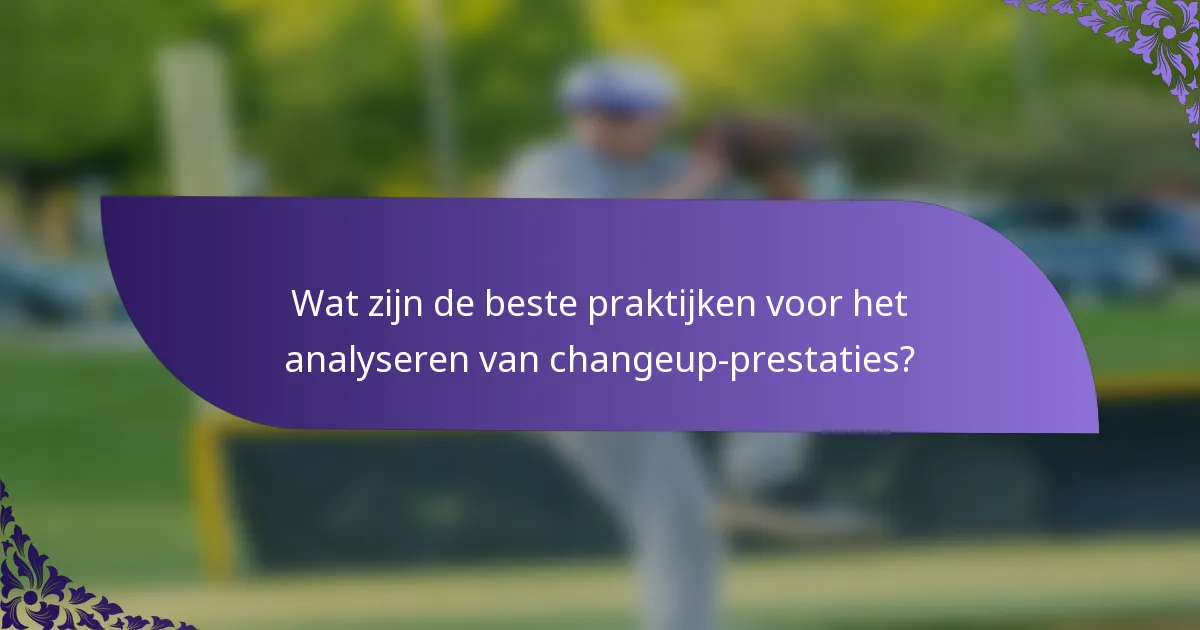 Wat zijn de beste praktijken voor het analyseren van changeup-prestaties?