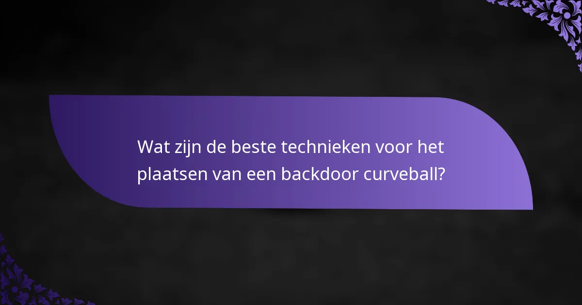 Wat zijn de beste technieken voor het plaatsen van een backdoor curveball?