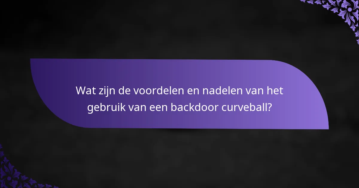 Wat zijn de voordelen en nadelen van het gebruik van een backdoor curveball?