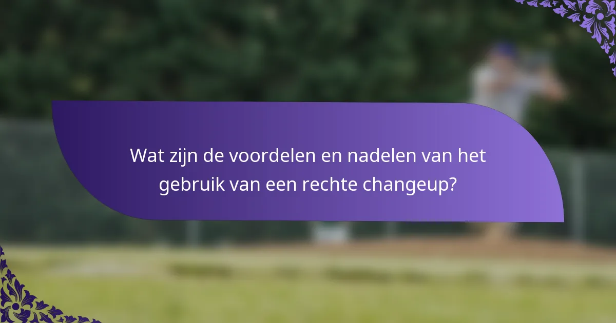 Wat zijn de voordelen en nadelen van het gebruik van een rechte changeup?