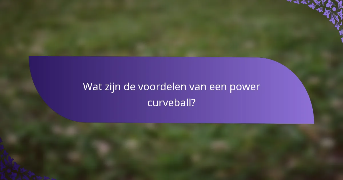 Wat zijn de voordelen van een power curveball?