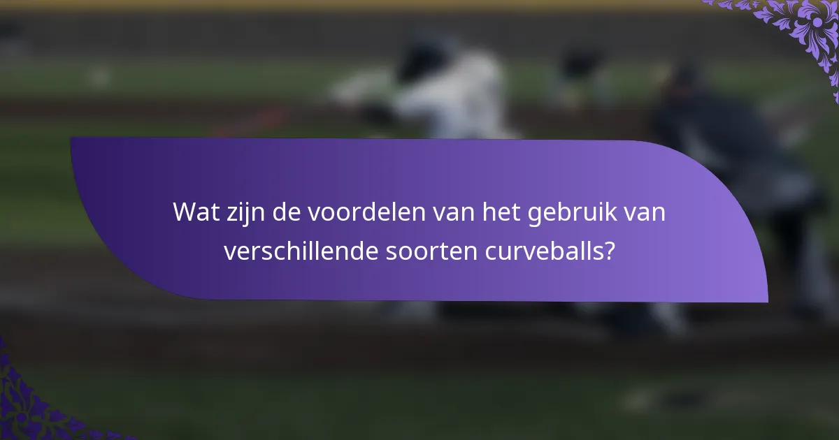 Wat zijn de voordelen van het gebruik van verschillende soorten curveballs?