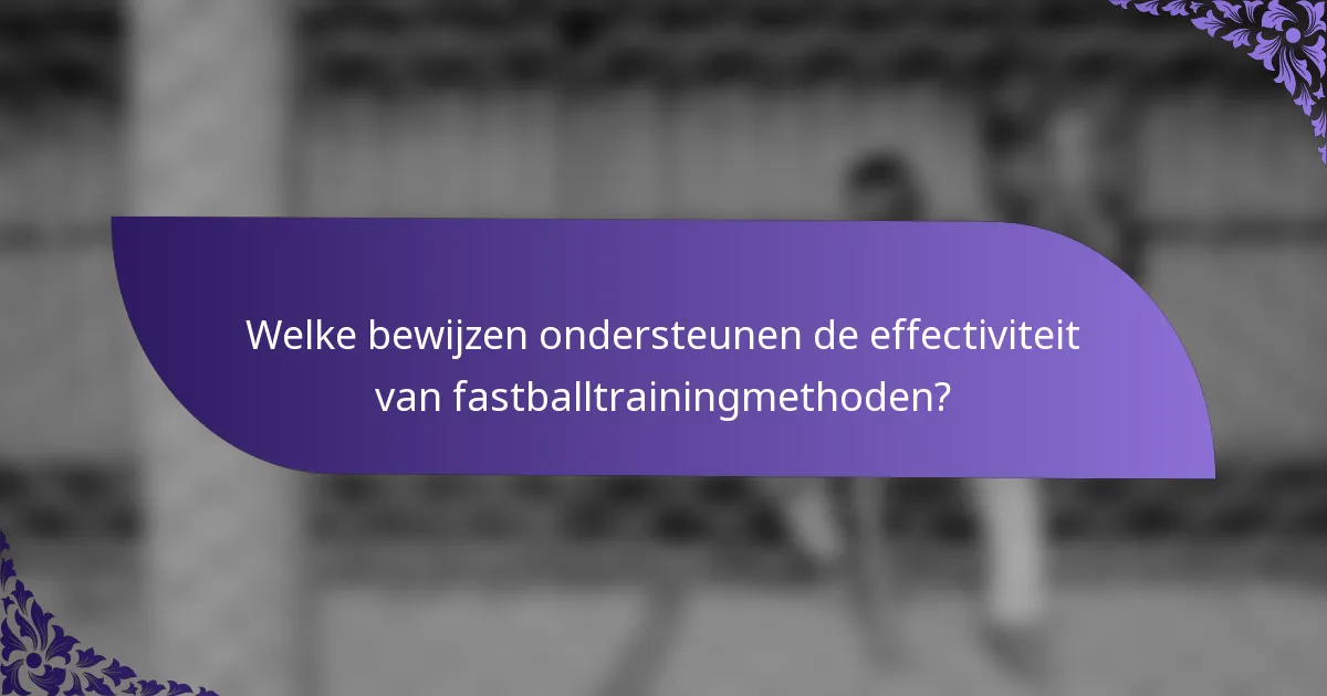 Welke bewijzen ondersteunen de effectiviteit van fastballtrainingmethoden?