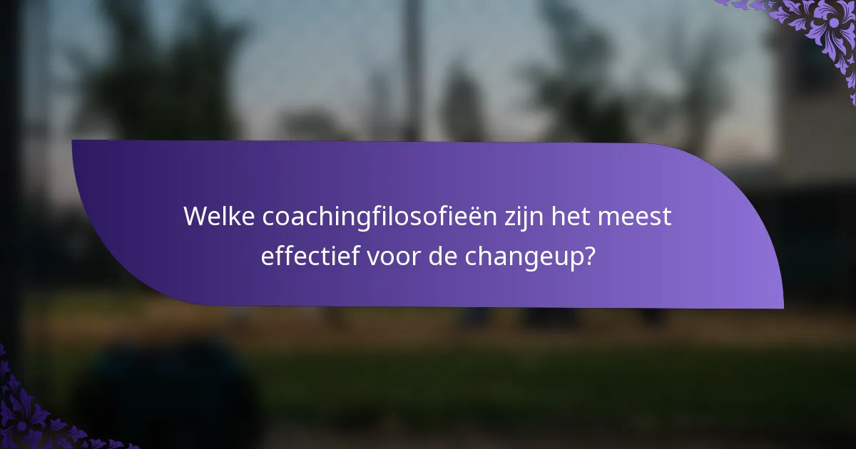 Welke coachingfilosofieën zijn het meest effectief voor de changeup?