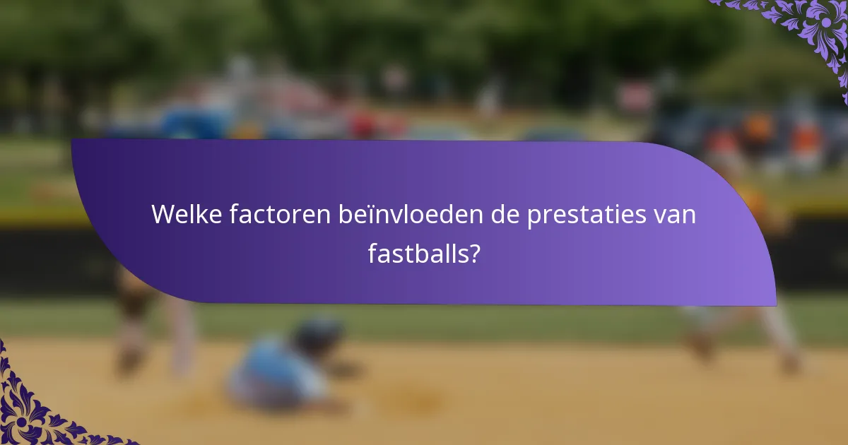 Welke factoren beïnvloeden de prestaties van fastballs?