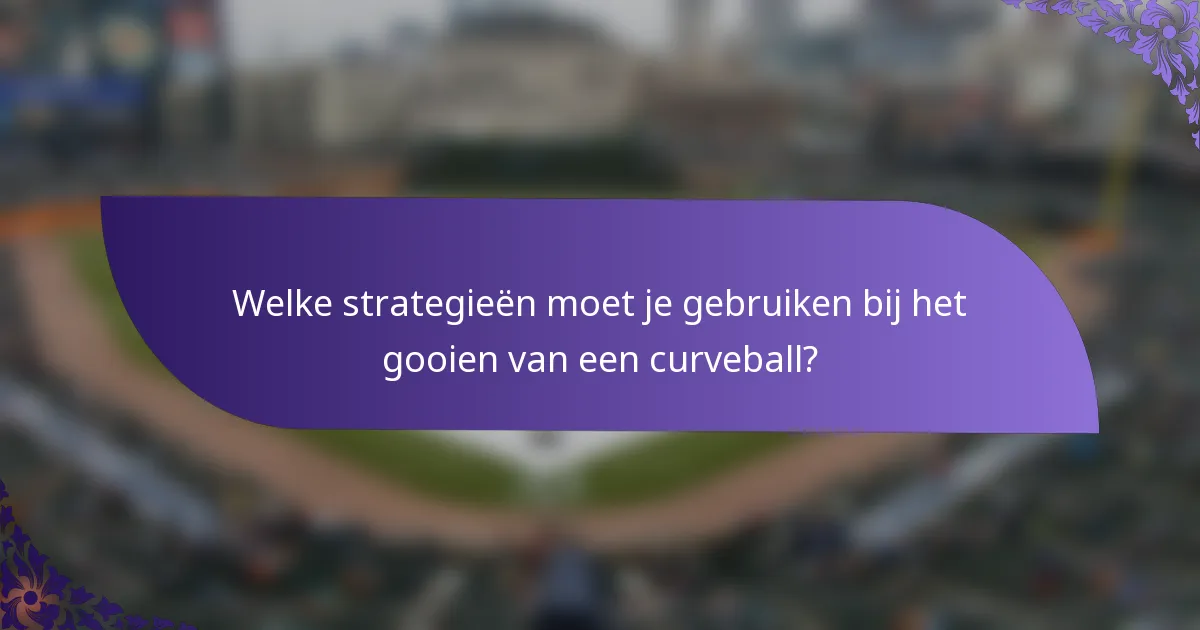 Welke strategieën moet je gebruiken bij het gooien van een curveball?