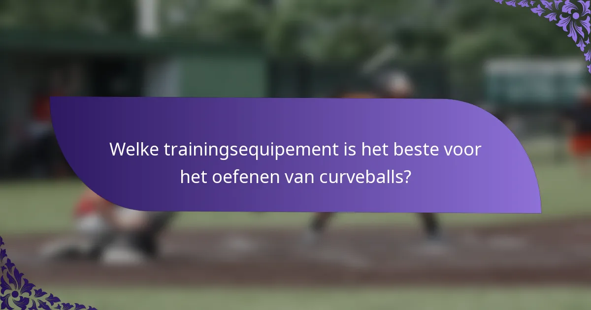 Welke trainingsequipement is het beste voor het oefenen van curveballs?